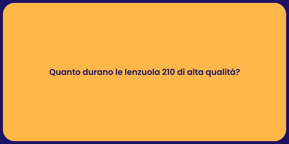 Quanto durano le lenzuola 210 di alta qualità?