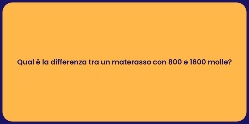 Qual è la differenza tra un materasso con 800 e 1600 molle?