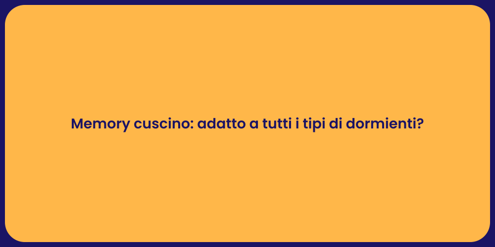 Memory cuscino: adatto a tutti i tipi di dormienti?