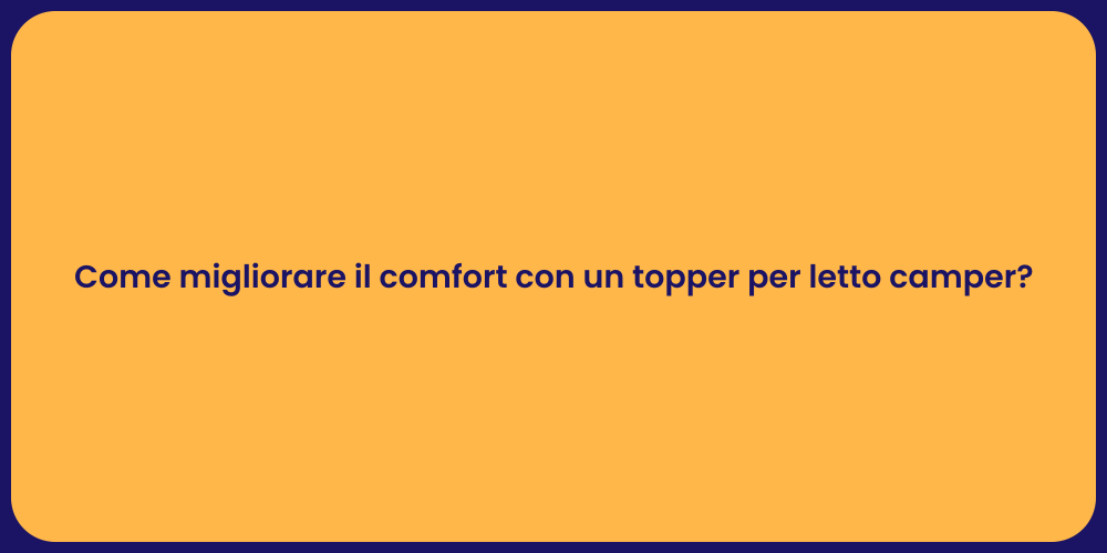 Come migliorare il comfort con un topper per letto camper?