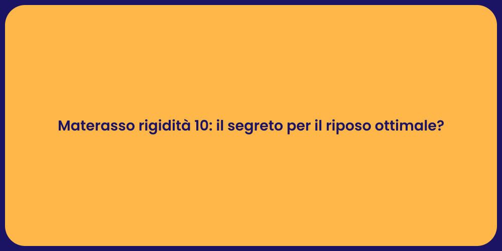 Materasso rigidità 10: il segreto per il riposo ottimale?
