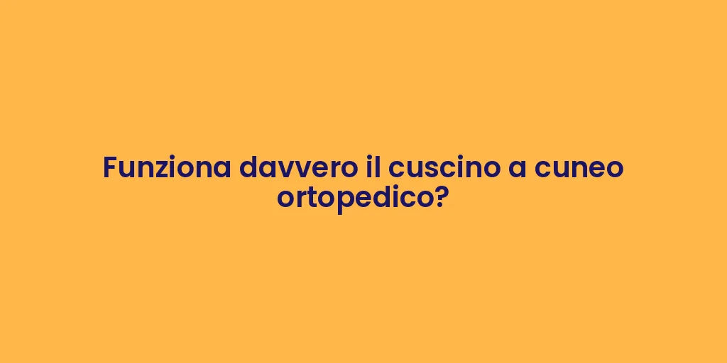 Funziona davvero il cuscino a cuneo ortopedico?