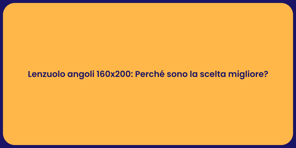 Lenzuolo angoli 160x200: Perché sono la scelta migliore?