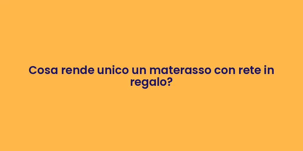 Cosa rende unico un materasso con rete in regalo?