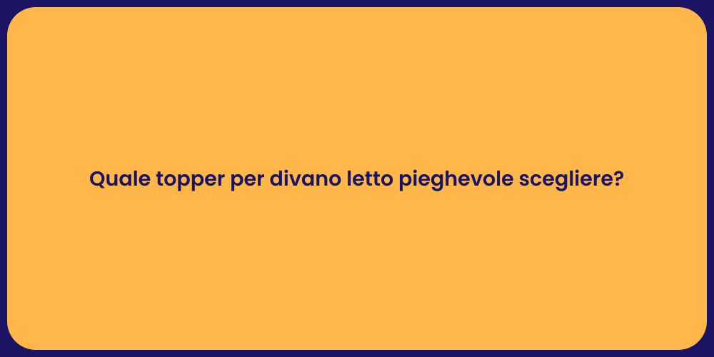 Quale topper per divano letto pieghevole scegliere?