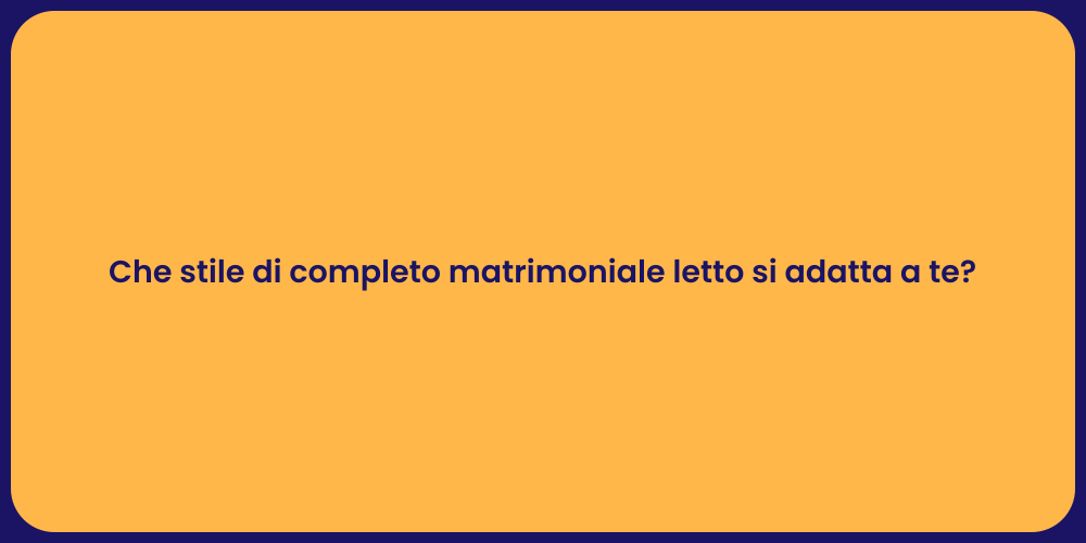 Che stile di completo matrimoniale letto si adatta a te?