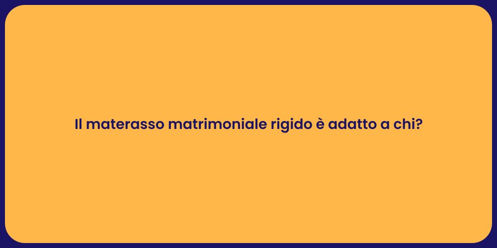 Il materasso matrimoniale rigido è adatto a chi?