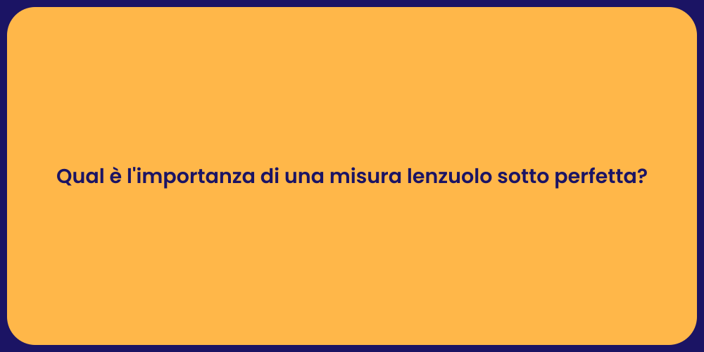 Qual è l'importanza di una misura lenzuolo sotto perfetta?