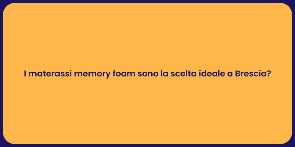 I materassi memory foam sono la scelta ideale a Brescia?