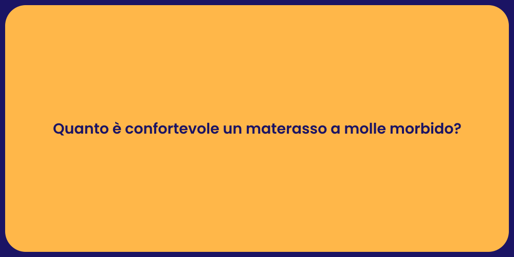 Quanto è confortevole un materasso a molle morbido?