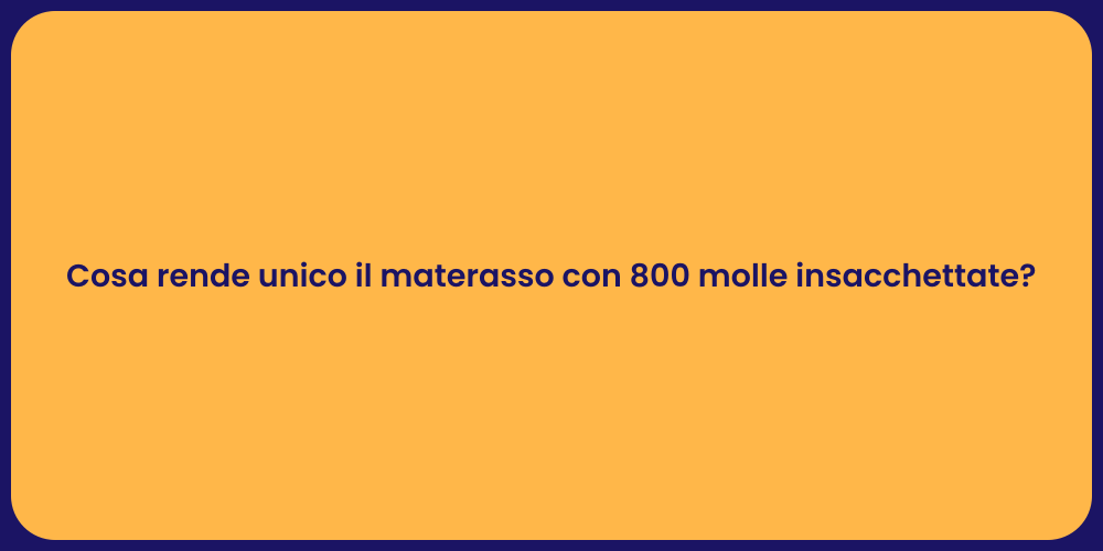 Cosa rende unico il materasso con 800 molle insacchettate?