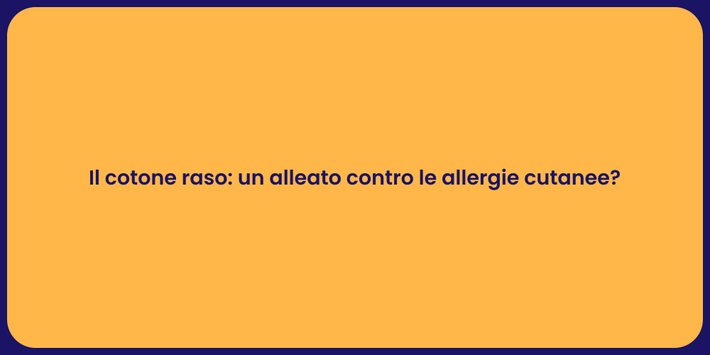 Il cotone raso: un alleato contro le allergie cutanee?