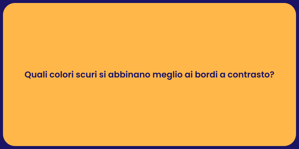 Quali colori scuri si abbinano meglio ai bordi a contrasto?