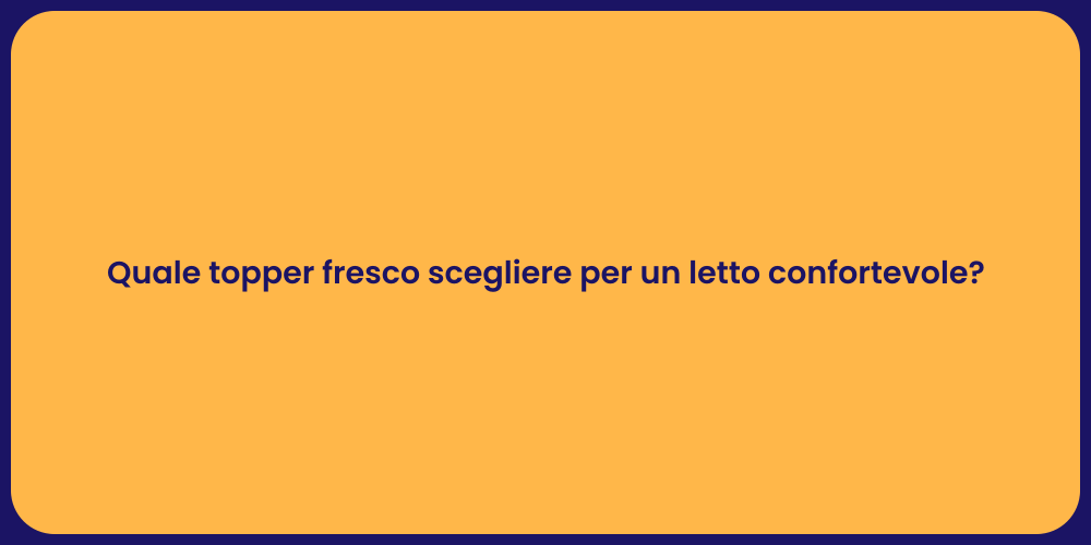 Quale topper fresco scegliere per un letto confortevole?