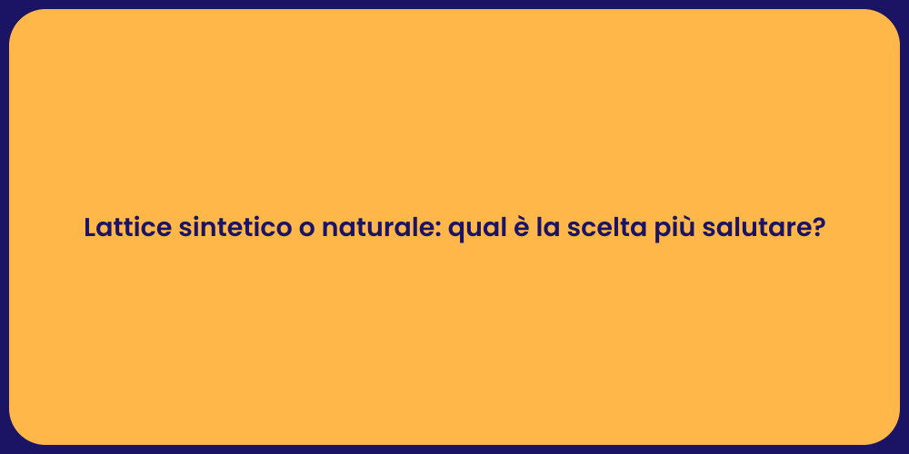 Lattice sintetico o naturale: qual è la scelta più salutare?
