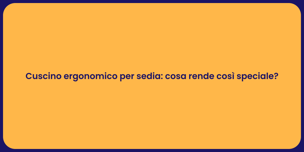 Cuscino ergonomico per sedia: cosa rende così speciale?