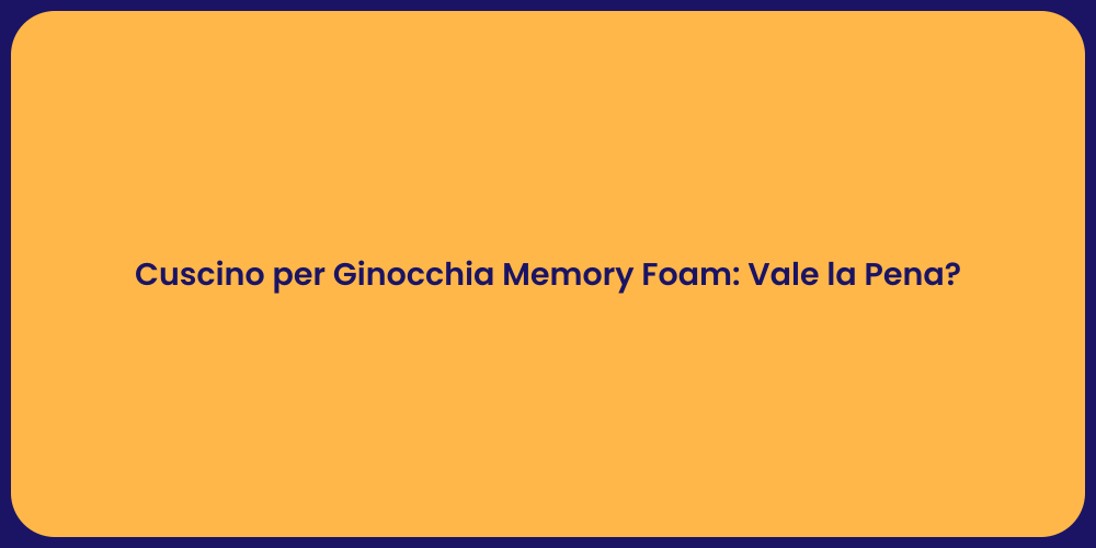 Cuscino per Ginocchia Memory Foam: Vale la Pena?