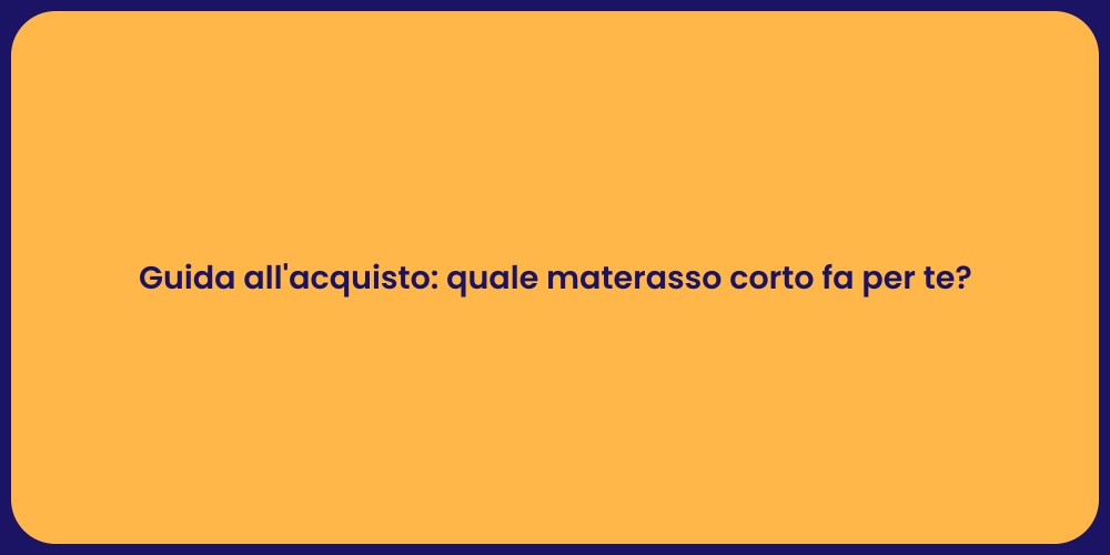 Guida all'acquisto: quale materasso corto fa per te?