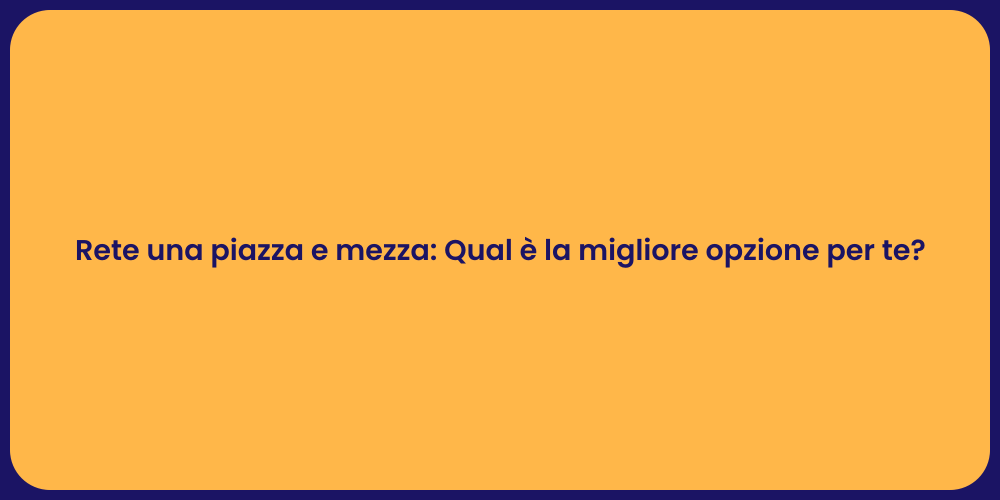 Rete una piazza e mezza: Qual è la migliore opzione per te?