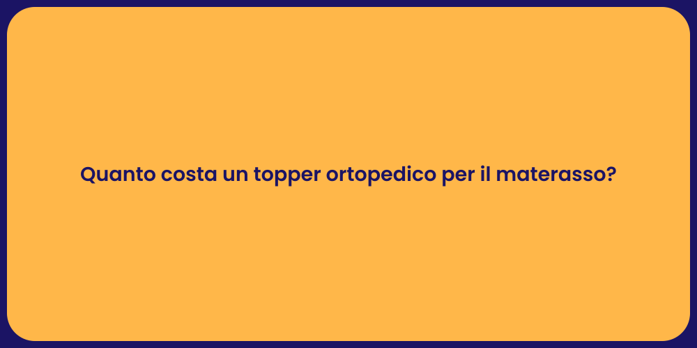 Quanto costa un topper ortopedico per il materasso?