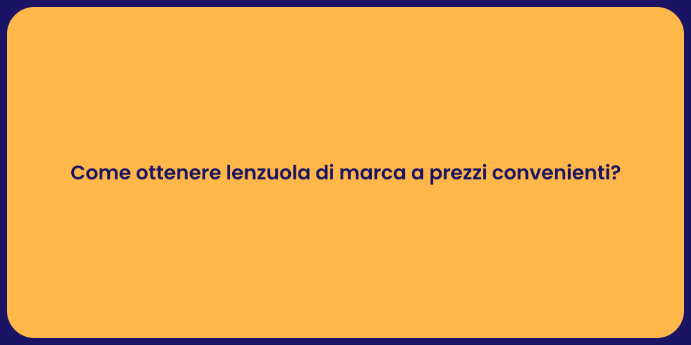 Come ottenere lenzuola di marca a prezzi convenienti?