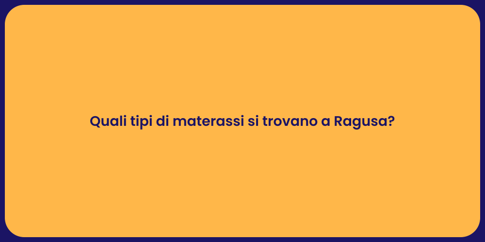 Quali tipi di materassi si trovano a Ragusa?