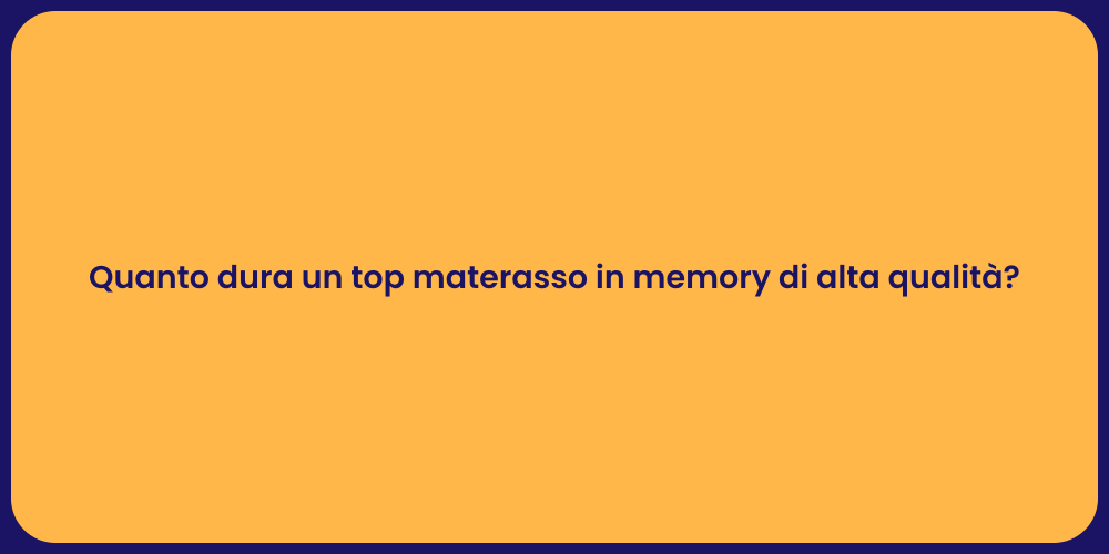 Quanto dura un top materasso in memory di alta qualità?