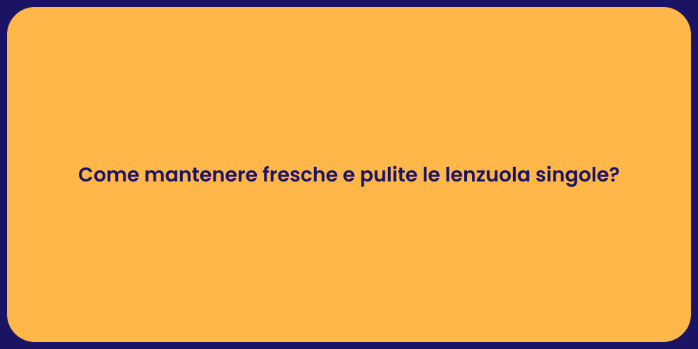 Come mantenere fresche e pulite le lenzuola singole?