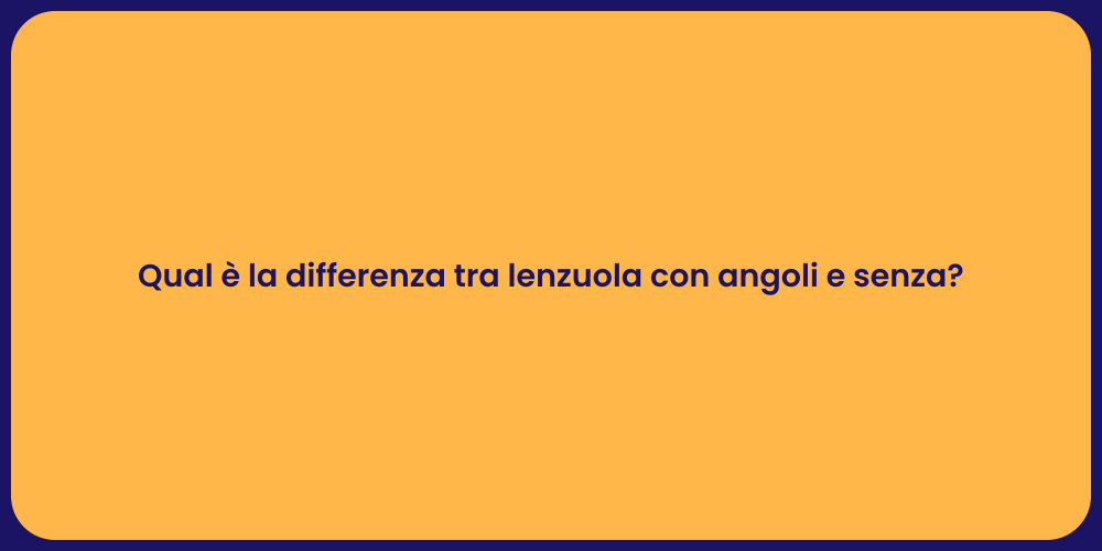 Qual è la differenza tra lenzuola con angoli e senza?