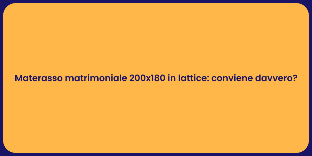 Materasso matrimoniale 200x180 in lattice: conviene davvero?
