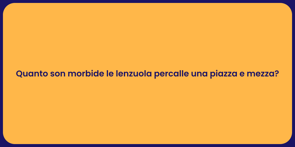 Quanto son morbide le lenzuola percalle una piazza e mezza?