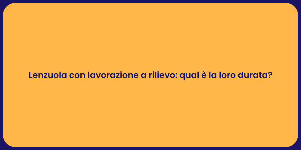 Lenzuola con lavorazione a rilievo: qual è la loro durata?