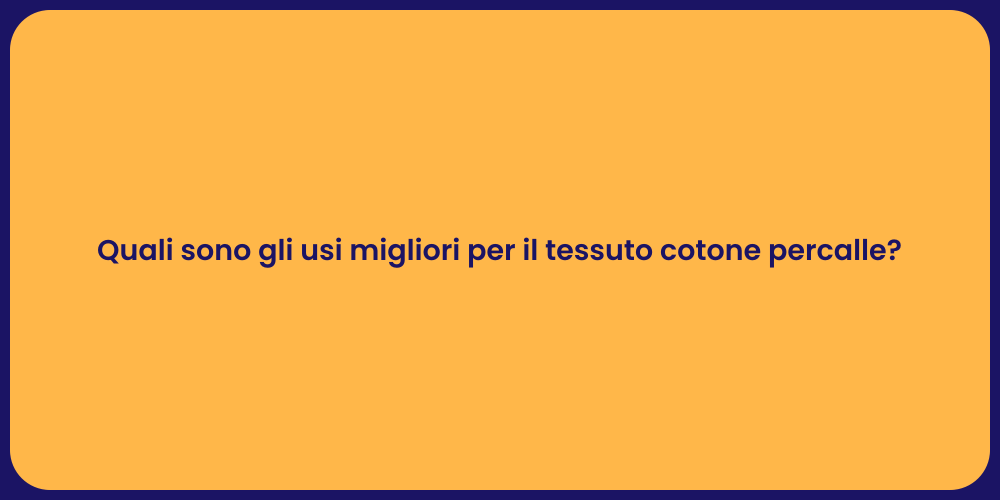 Quali sono gli usi migliori per il tessuto cotone percalle?