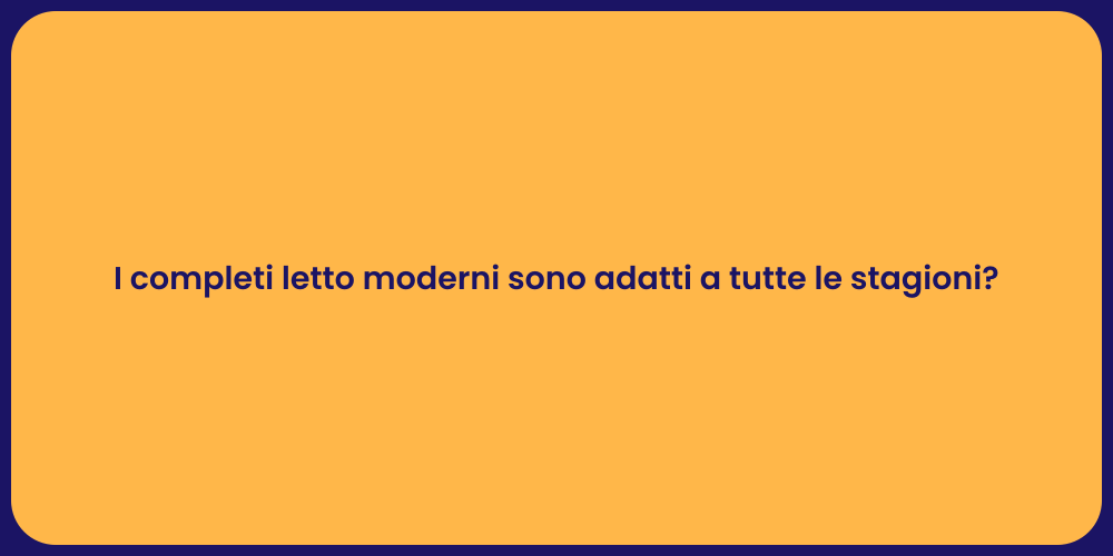 I completi letto moderni sono adatti a tutte le stagioni?