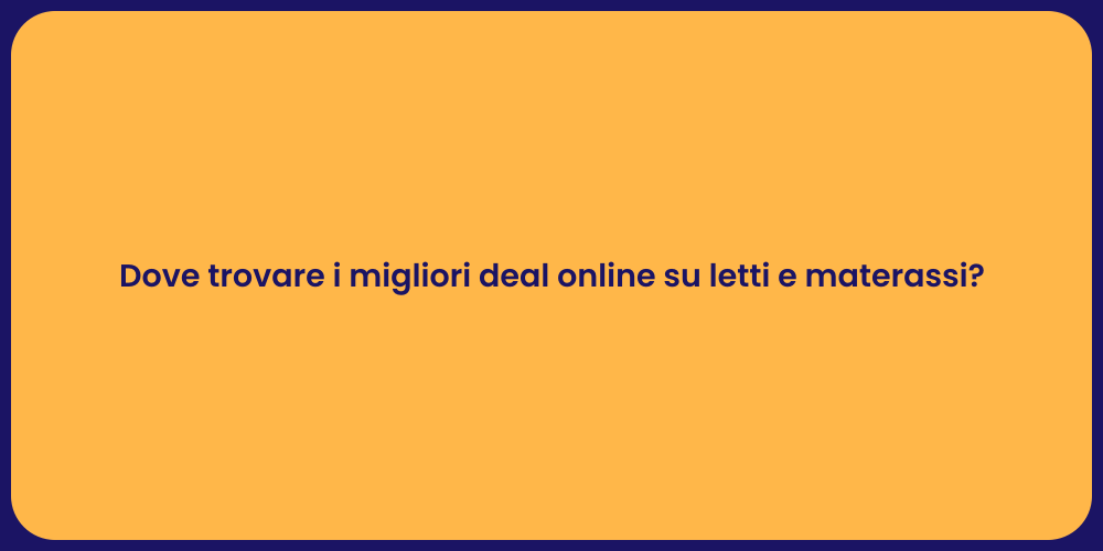 Dove trovare i migliori deal online su letti e materassi?