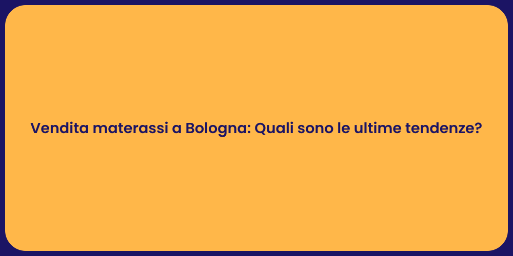 Vendita materassi a Bologna: Quali sono le ultime tendenze?