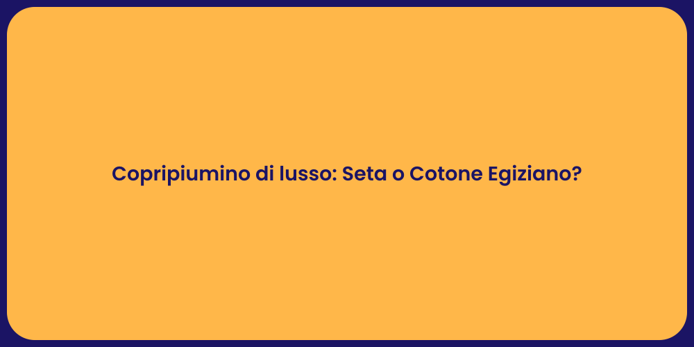 Copripiumino di lusso: Seta o Cotone Egiziano?