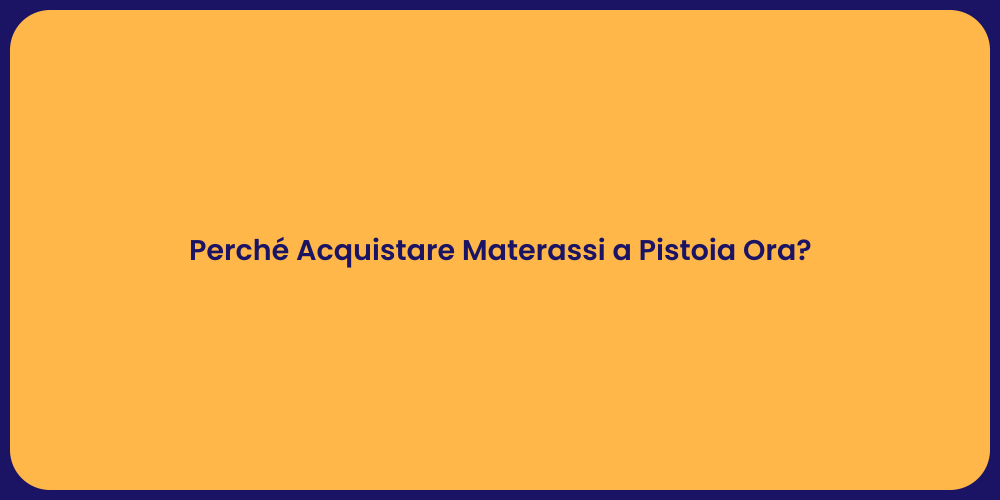 Perché Acquistare Materassi a Pistoia Ora?