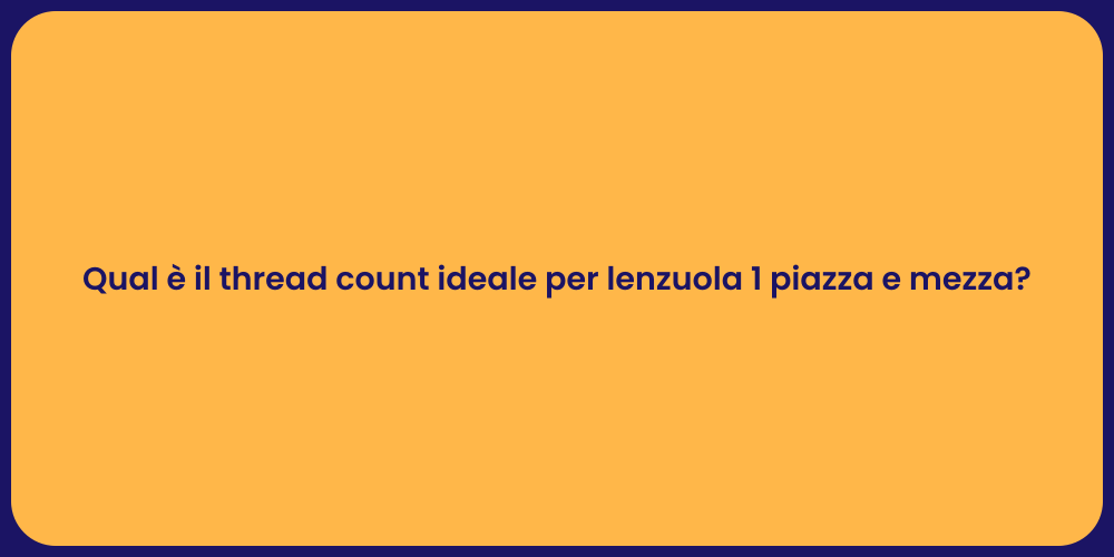 Qual è il thread count ideale per lenzuola 1 piazza e mezza?