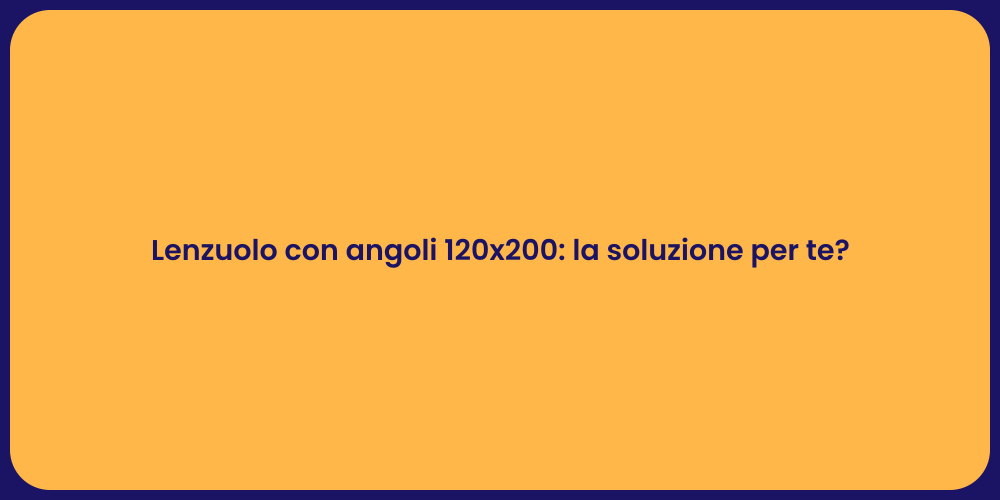 Lenzuolo con angoli 120x200: la soluzione per te?