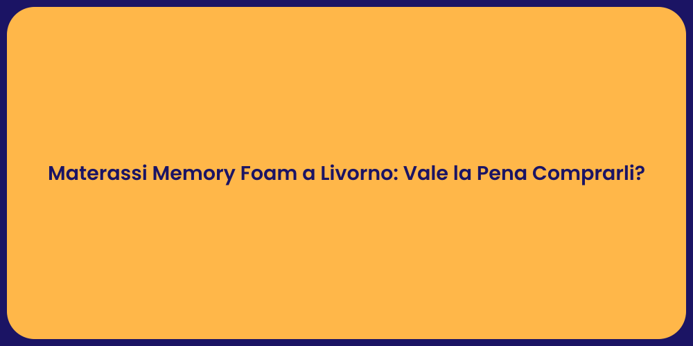 Materassi Memory Foam a Livorno: Vale la Pena Comprarli?