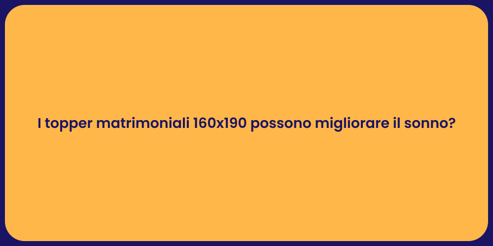 I topper matrimoniali 160x190 possono migliorare il sonno?