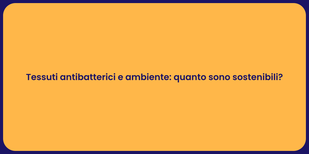 Tessuti antibatterici e ambiente: quanto sono sostenibili?