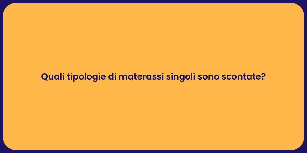 Quali tipologie di materassi singoli sono scontate?