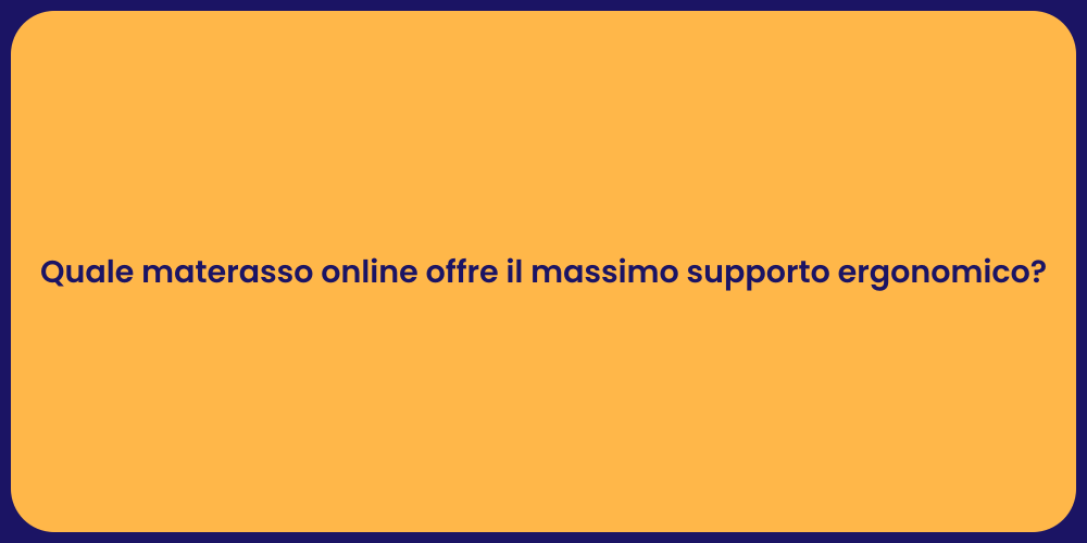 Quale materasso online offre il massimo supporto ergonomico?