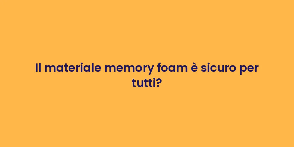 Il materiale memory foam è sicuro per tutti?