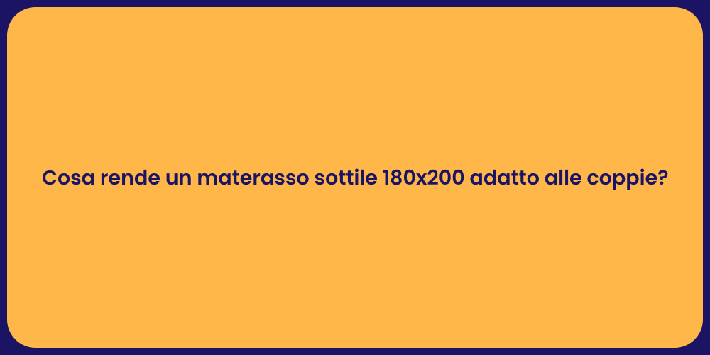 Cosa rende un materasso sottile 180x200 adatto alle coppie?