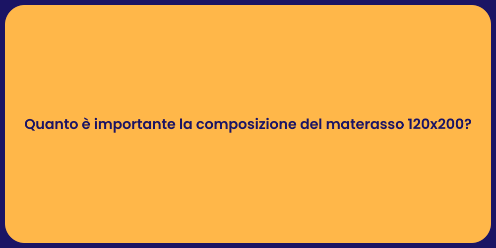 Quanto è importante la composizione del materasso 120x200?