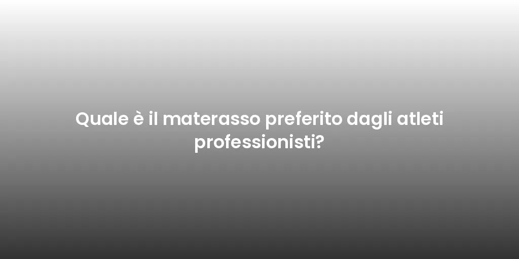 Quale è il materasso preferito dagli atleti professionisti?