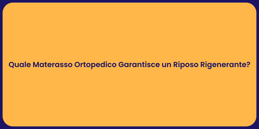 Quale Materasso Ortopedico Garantisce un Riposo Rigenerante?